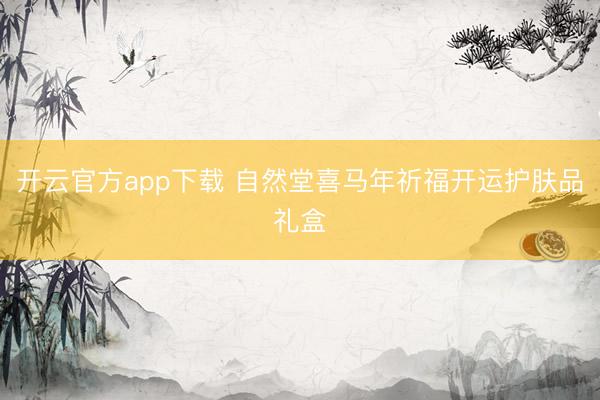 开云官方app下载 自然堂喜马年祈福开运护肤品礼盒