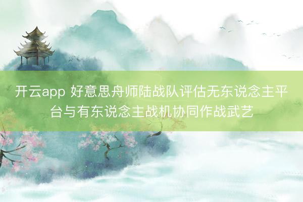 开云app 好意思舟师陆战队评估无东说念主平台与有东说念主战机协同作战武艺