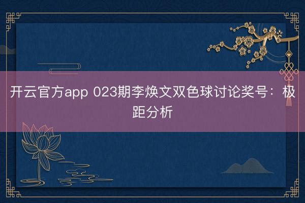 开云官方app 023期李焕文双色球讨论奖号:极距分析
